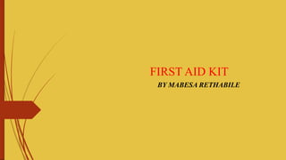 FIRST AID KIT
BY MABESA RETHABILE
 