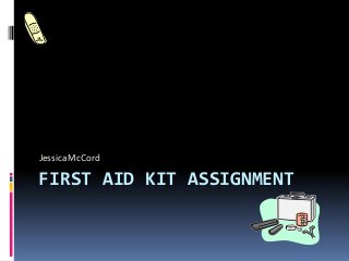 Jessica McCord

FIRST AID KIT ASSIGNMENT

 