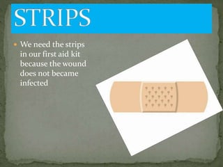  We need the strips
in our first aid kit
because the wound
does not became
infected
 