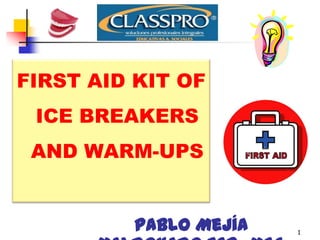 1
FIRST AID KIT OF
ICE BREAKERS
AND WARM-UPS
Pablo Mejía
 