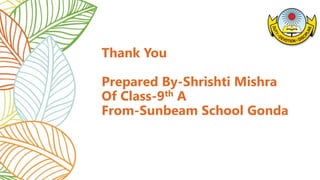 Thank You
Prepared By-Shrishti Mishra
Of Class-9th A
From-Sunbeam School Gonda
 