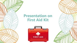 Presentation on
First Aid Kit
 
