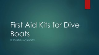 First Aid Kits for Dive 
Boats 
HTTP://DIVE1STAID.COM/ 
 