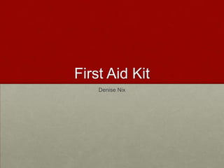 First Aid Kit
Denise Nix
 