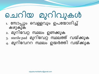 ീചറ഻യ മഽറ഻വഽകൾ
1. ുസഺപ്പറം ീവള്ളവഽം ഉരുയഺഗ഻ച്
കഴഽകഽക
2. മഽറ഻ുവറ്റ സ്ഥലം ഉണക്കഽക
3. sterile pad മഽറ഻ുവറ്റ സ്ഥലത് വയ്ക്ക്കഽക
4. മഽറ഻ുവററ സ്ഥലം ഉയര്‍ത്ത഻ വയ്ക്ക്കഽക
vijayakumarblathur@gmail.com
 