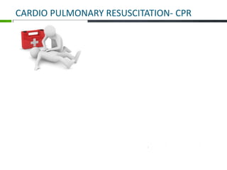 CARDIO PULMONARY RESUSCITATION- CPR
 