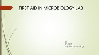 FIRST AID IN MICROBIOLOGY LAB
BY
SENI MB
Ist yr Msc.microbiology
 