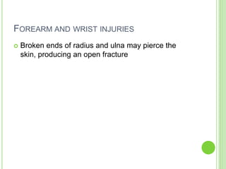 FOREARM AND WRIST INJURIES
 Broken ends of radius and ulna may pierce the
skin, producing an open fracture
 