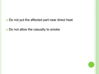  Do not put the affected part near direct heat
 Do not allow the casualty to smoke
 
