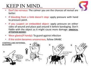 • Don’t be nervous: The calmer you are the chances of revival are
better.
• If bleeding from a limb doesn’t stop: apply pressure with hand
to pressure point.
• If you suspect an embedded object: apply pressure on either
sides of wound and place pad around it before bandaging. Don’t
fiddle with the object as it might cause more damage. (#MEDICAL
ATTENTION NEEDED)
• Wear gloves(if handy): To guard against infection
• If the victim becomes unconscious, follow DRABC
Dr. Sushma Kaushal 15
KEEP IN MIND..
 