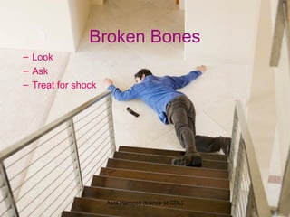Broken Bones
– Look
– Ask
– Treat for shock
Asra Hameed (trainee at CDL)
 