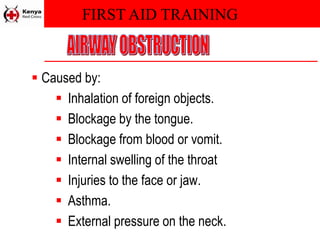 FIRST AID TRAINING
 Caused by:
 Inhalation of foreign objects.
 Blockage by the tongue.
 Blockage from blood or vomit.
 Internal swelling of the throat
 Injuries to the face or jaw.
 Asthma.
 External pressure on the neck.
 