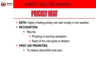 FIRST AID TRAINING
 DEFN: highly irritating prickly red rash mostly in hot weather.
 RECOGNITION
 May be:
 Prickling or burning sensation
 Rash of tiny red spots or blisters
 FIRST AID PRIORITIES.
 To relieve discomfort and pain.
 