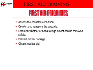 FIRST AID TRAINING
 Assess the casualty’s condition.
 Comfort and reassure the casualty.
 Establish whether or not a foreign object can be removed
safely.
 Prevent further damage.
 Obtain medical aid.
 