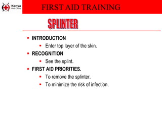 FIRST AID TRAINING
 INTRODUCTION
 Enter top layer of the skin.
 RECOGNITION
 See the splint.
 FIRST AID PRIORITIES.
 To remove the splinter.
 To minimize the risk of infection.
 