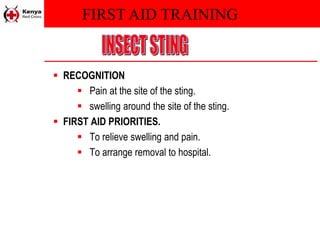 FIRST AID TRAINING
 RECOGNITION
 Pain at the site of the sting.
 swelling around the site of the sting.
 FIRST AID PRIORITIES.
 To relieve swelling and pain.
 To arrange removal to hospital.
 