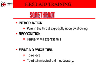 FIRST AID TRAINING
 INTRODUCTION;
 Pain in the throat expecially upon swallowing.
 RECOGNITION;
 Casualty will express this
 FIRST AID PRIORITIES.
 To relieve
 To obtain medical aid if necessary.
 