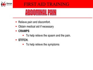 FIRST AID TRAINING
 Relieve pain and discomfort.
 Obtain medical aid if necessary
 CRAMPS
 To help relieve the spasm and the pain.
 STITCH.
 To help relieve the symptoms
 