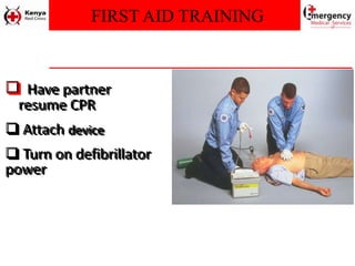 FIRST AID TRAINING
 Have partner
resume CPR
 Attach device
 Turn on defibrillator
power
 