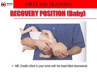 FIRST AID TRAINING
 NB: Cradle infant in your arms with his head tilted downwards
 