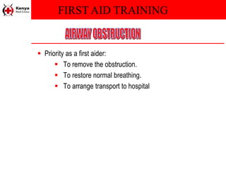 FIRST AID TRAINING
 Priority as a first aider:
 To remove the obstruction.
 To restore normal breathing.
 To arrange transport to hospital
 