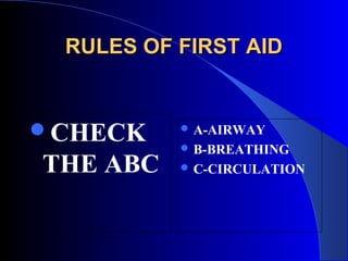 RULES OF FIRST AID


CHECK     A-AIRWAY
           B-BREATHING
THE ABC    C-CIRCULATION
 