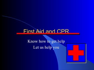 First Aid and CPR
 Know how to get help
   Let us help you
 