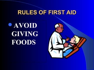 RULES OF FIRST AID

AVOID
GIVING
FOODS
 