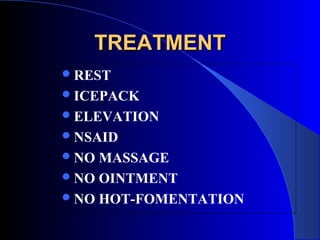 TREATMENT
 REST
 ICEPACK
 ELEVATION
 NSAID
 NO MASSAGE
 NO OINTMENT
 NO HOT-FOMENTATION
 