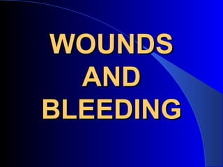 WOUNDS
  AND
BLEEDING
 