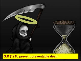 G.R (1) To prevent preventable death…
 