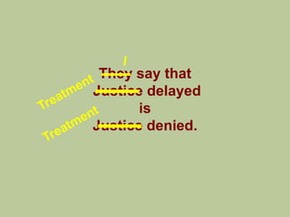 They say that
Justice delayed
       is
Justice denied.
 