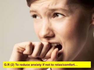 G.R (2) To reduce anxiety if not to relax/comfort…
 