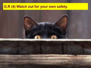 G.R (4) Watch out for your own safety.
 