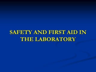 SAFETY AND FIRST AID IN
THE LABORATORY
 