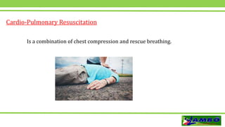 Cardio-Pulmonary Resuscitation
Is a combination of chest compression and rescue breathing.
 
