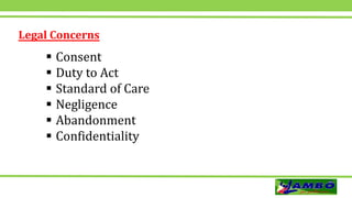 Legal Concerns
 Consent
 Duty to Act
 Standard of Care
 Negligence
 Abandonment
 Confidentiality
 