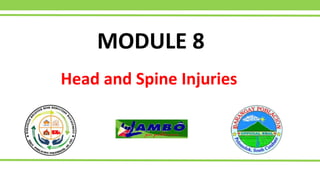 Head and Spine Injuries
MODULE 8
 