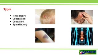 Types
 Head injury
 Concussion
 Contusion
 Spinal injury
 