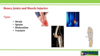 Bones, Joints and Muscle Injuries
Types
• Strain
• Sprain
• Dislocation
• Fracture
 