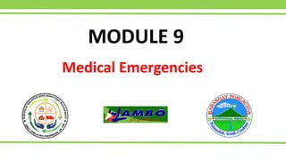 Medical Emergencies
MODULE 9
 