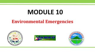 Environmental Emergencies
MODULE 10
 