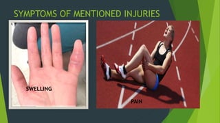 SYMPTOMS OF MENTIONED INJURIES
SWELLING
PAIN
 