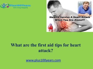What are the first aid tips for heart
attack?
www.plus100years.com
 