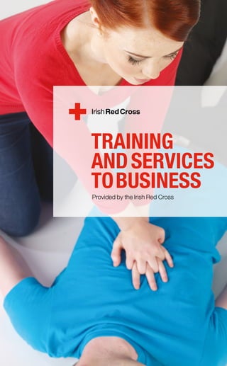 TRAINING
AND SERVICES
TO BUSINESS
Provided by the Irish Red Cross
 