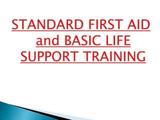 STANDARD FIRST AID
and BASIC LIFE
SUPPORT TRAINING
 