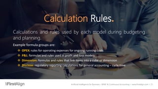 Artificial Intelligence for Business – BP&F & Continuous Accounting ~ www.firstalign.com ~ 21
Calculation Rules.
Calculati...