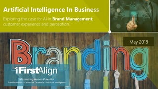 Artificial Intelligence for Business - Brand Management ~ www.firstalign.com ~ 1
May 2018
Exploring the case for AI in Bra...