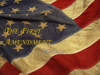 THE FIRST
AMENDMENT
       The Basics
 