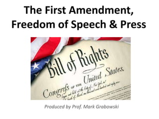 The First Amendment,
Freedom of Speech & Press
Produced by Prof. Mark Grabowski
 